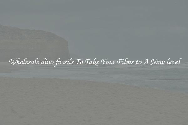 Wholesale dino fossils To Take Your Films to A New level