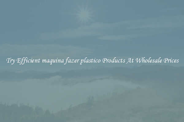 Try Efficient maquina fazer plastico Products At Wholesale Prices