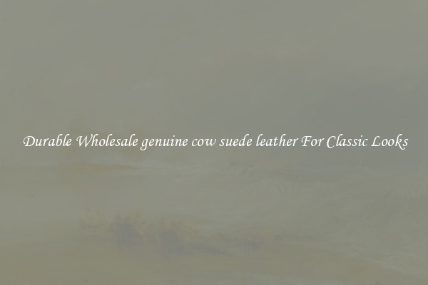 Durable Wholesale genuine cow suede leather For Classic Looks