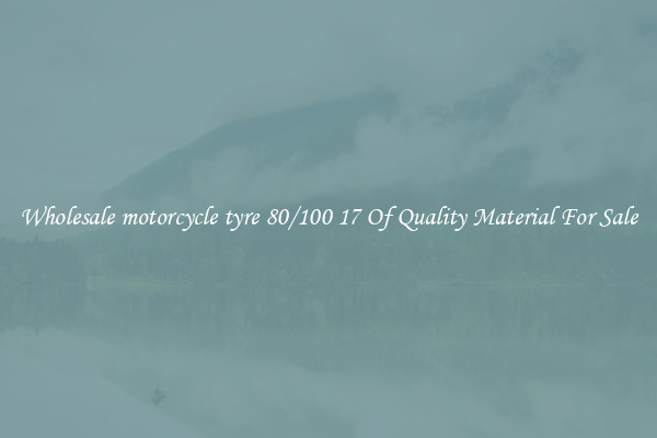 Wholesale motorcycle tyre 80/100 17 Of Quality Material For Sale