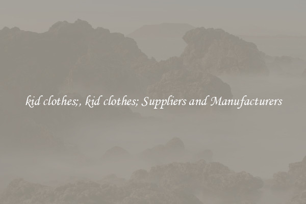 kid clothes;, kid clothes; Suppliers and Manufacturers