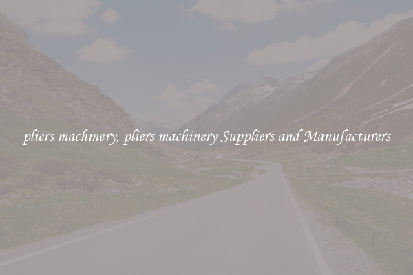 pliers machinery, pliers machinery Suppliers and Manufacturers