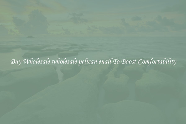 Buy Wholesale wholesale pelican enail To Boost Comfortability