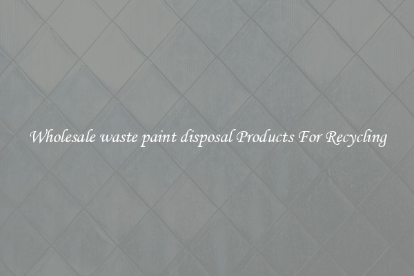 Wholesale waste paint disposal Products For Recycling