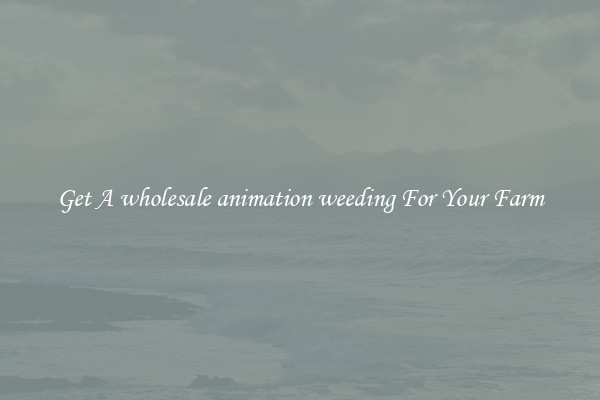Get A wholesale animation weeding For Your Farm