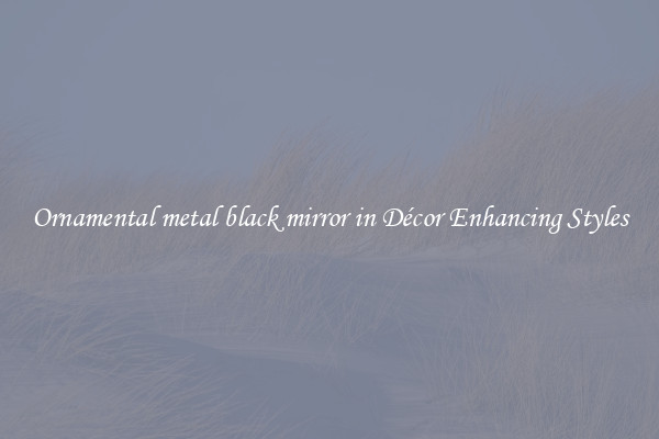 Ornamental metal black mirror in Décor Enhancing Styles