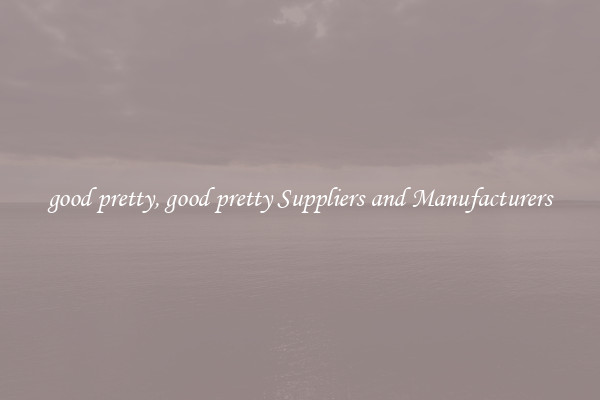 good pretty, good pretty Suppliers and Manufacturers