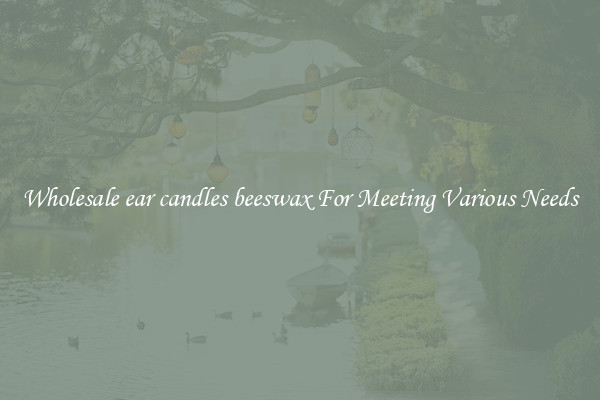Wholesale ear candles beeswax For Meeting Various Needs