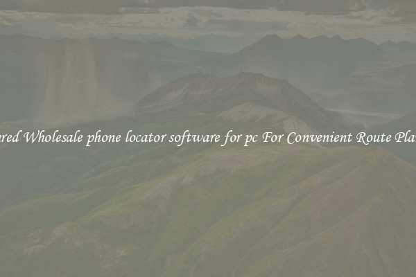Featured Wholesale phone locator software for pc For Convenient Route Planning 