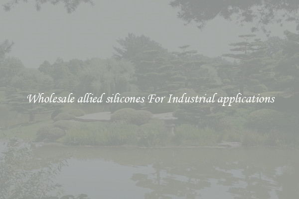Wholesale allied silicones For Industrial applications