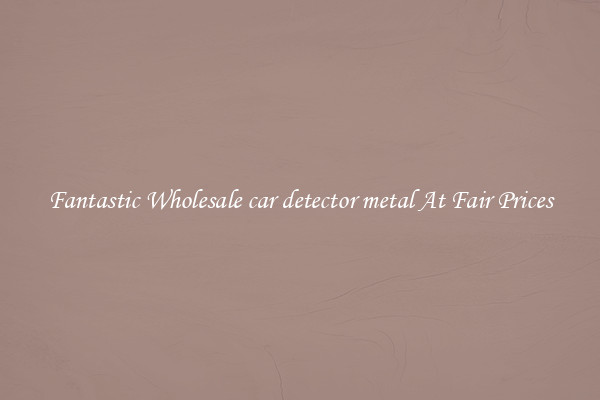 Fantastic Wholesale car detector metal At Fair Prices