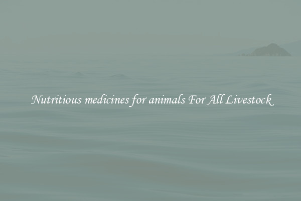 Nutritious medicines for animals For All Livestock