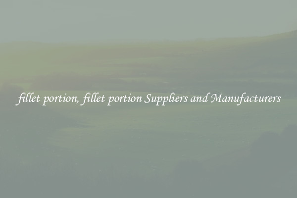 fillet portion, fillet portion Suppliers and Manufacturers
