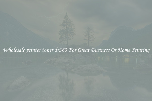 Wholesale printer toner dr360 For Great Business Or Home Printing