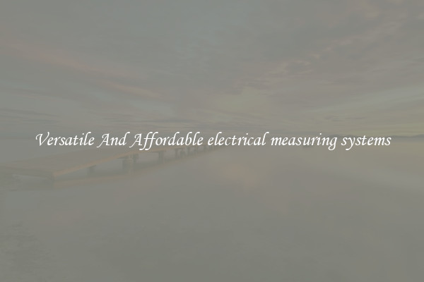 Versatile And Affordable electrical measuring systems