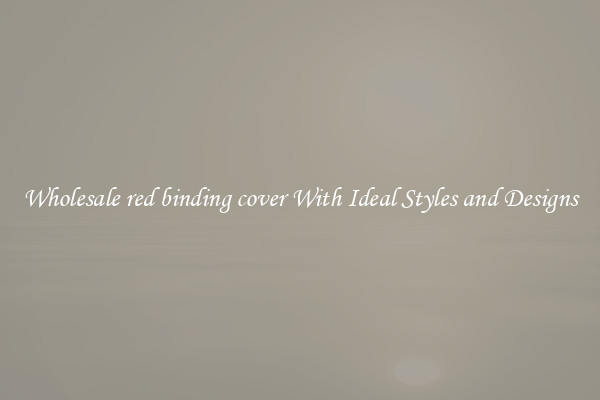 Wholesale red binding cover With Ideal Styles and Designs