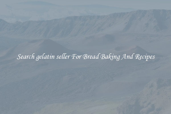 Search gelatin seller For Bread Baking And Recipes