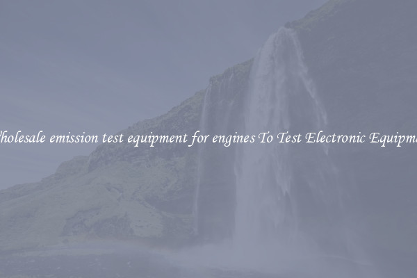 Wholesale emission test equipment for engines To Test Electronic Equipment