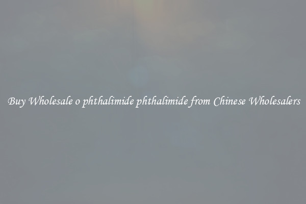 Buy Wholesale o phthalimide phthalimide from Chinese Wholesalers