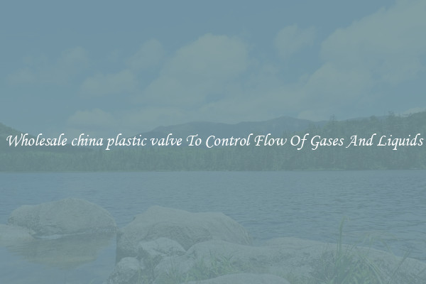 Wholesale china plastic valve To Control Flow Of Gases And Liquids