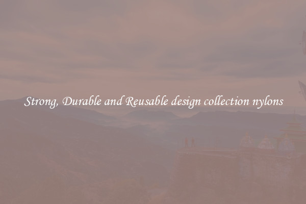 Strong, Durable and Reusable design collection nylons