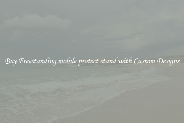 Buy Freestanding mobile protect stand with Custom Designs
