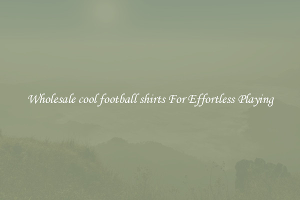Wholesale cool football shirts For Effortless Playing