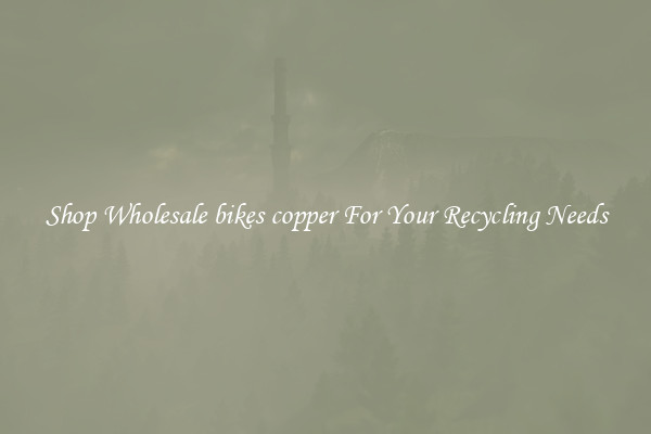 Shop Wholesale bikes copper For Your Recycling Needs