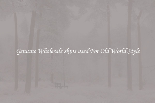 Genuine Wholesale skins used For Old World Style
