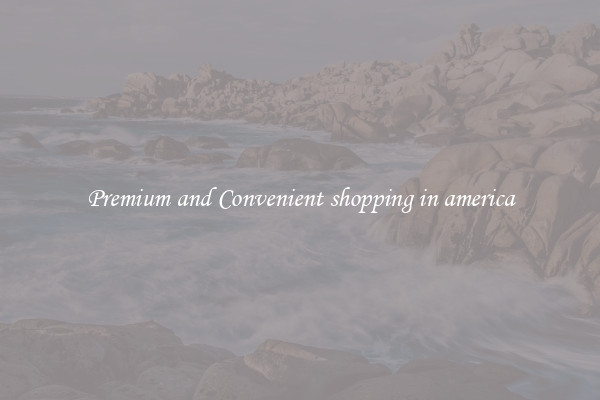 Premium and Convenient shopping in america