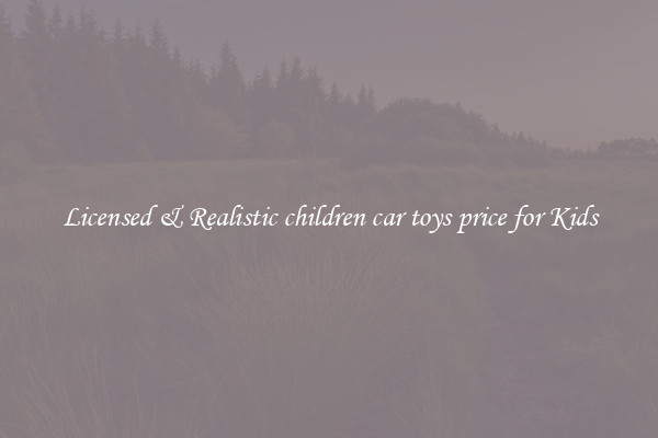 Licensed & Realistic children car toys price for Kids