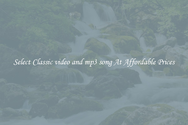 Select Classic video and mp3 song At Affordable Prices
