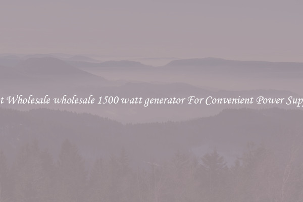 Get Wholesale wholesale 1500 watt generator For Convenient Power Supply
