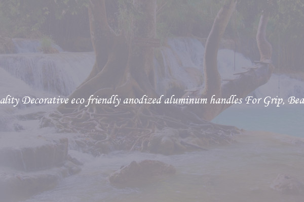 Quality Decorative eco friendly anodized aluminum handles For Grip, Beauty
