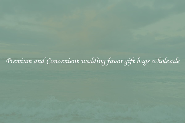 Premium and Convenient wedding favor gift bags wholesale