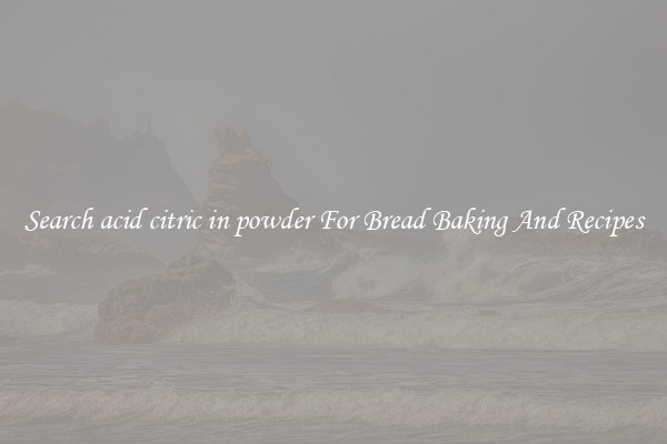 Search acid citric in powder For Bread Baking And Recipes