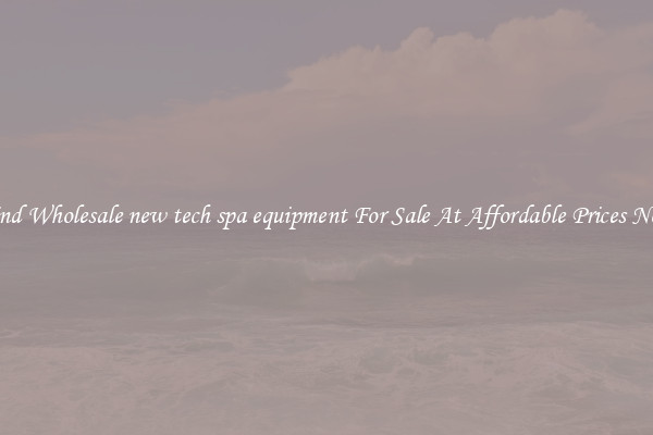 Find Wholesale new tech spa equipment For Sale At Affordable Prices Now