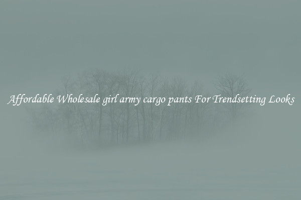 Affordable Wholesale girl army cargo pants For Trendsetting Looks