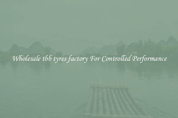 Wholesale tbb tyres factory For Controlled Performance