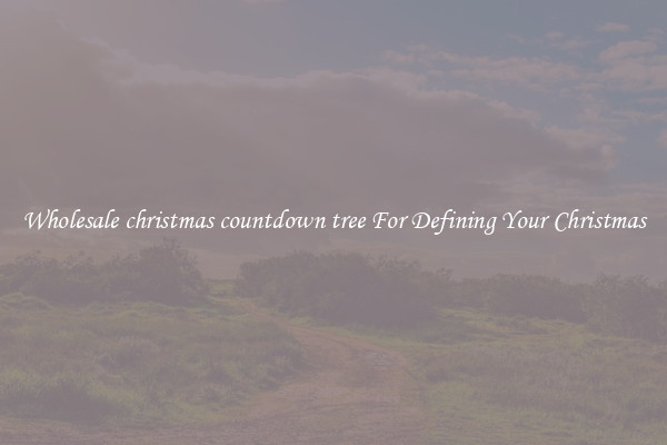 Wholesale christmas countdown tree For Defining Your Christmas
