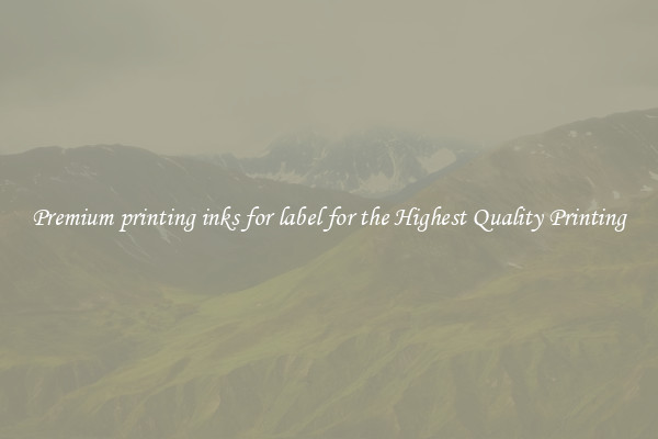 Premium printing inks for label for the Highest Quality Printing