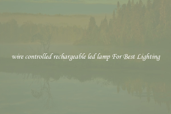 wire controlled rechargeable led lamp For Best Lighting