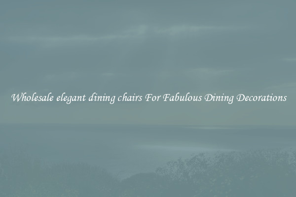 Wholesale elegant dining chairs For Fabulous Dining Decorations