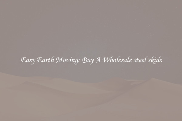 Easy Earth Moving: Buy A Wholesale steel skids