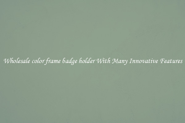 Wholesale color frame badge holder With Many Innovative Features