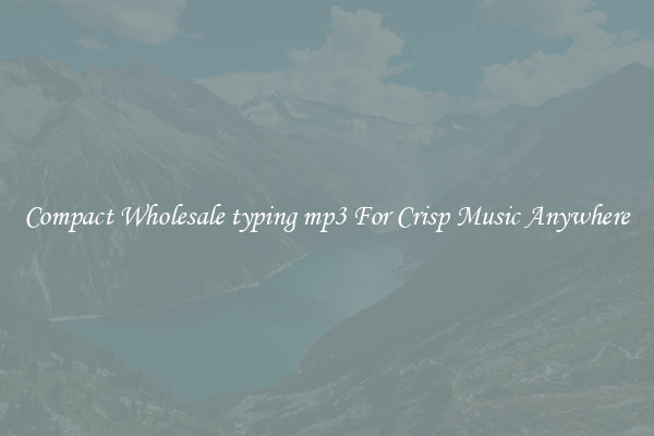 Compact Wholesale typing mp3 For Crisp Music Anywhere