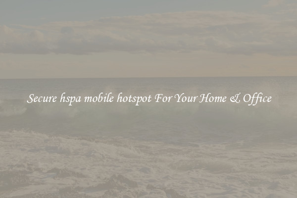 Secure hspa mobile hotspot For Your Home & Office