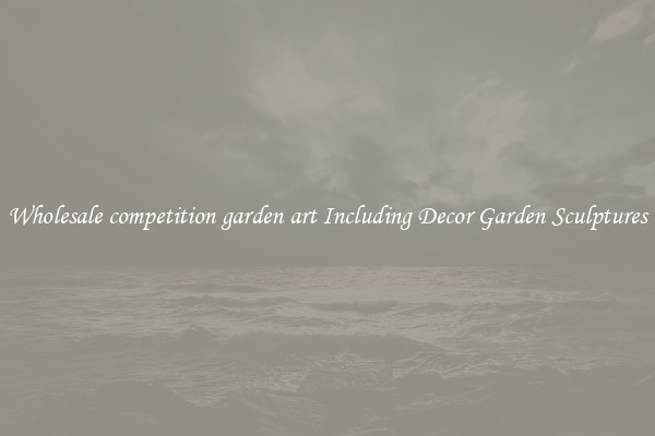 Wholesale competition garden art Including Decor Garden Sculptures