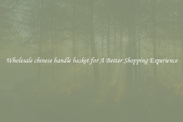 Wholesale chinese handle basket for A Better Shopping Experience