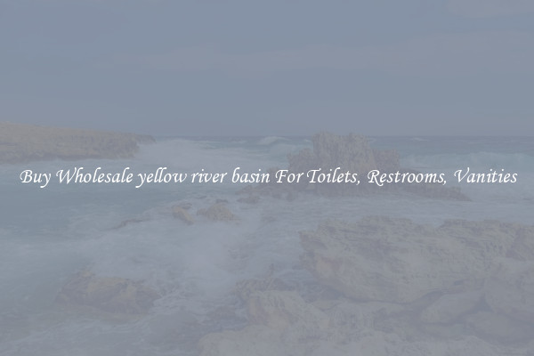 Buy Wholesale yellow river basin For Toilets, Restrooms, Vanities